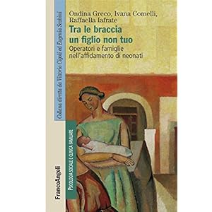 Tra le braccia un figlio non tuo. Operatori e famiglie nell'affidamento di neonati