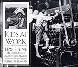 Kids at Work: Lewis Hine and the Crusade Against Child Labor by 