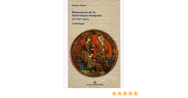 Amazon Fr Naissances De La Litterature Francaise Ixe Xve Siecle Anthologie Walter Philippe Livres