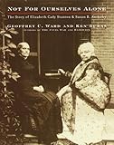 Not for Ourselves Alone: The Story of Elizabeth Cady Stanton and Susan B. Anthony by