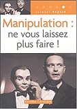 Manipulation : ne vous laissez plus faire !