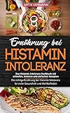 Ernährung bei Histamin Intoleranz - Das Histamin Intoleranz Kochbuch mit schnellen, leckeren und einfachen Rezepten: Die richtige Ernährung bei Histamin Intoleranz für mehr Gesundheit und Wohlbefinden by 