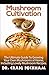 Produktbild Mushroom Cultivation: The Ultimate Guide To Growing Your Own Mushrooms at Home, Including Lovely Mushroom Recipes.