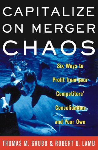Capitalize on Merger Chaos: Six Ways to Profit from Your Competitors' Consolidation and Your Own (English Edition)