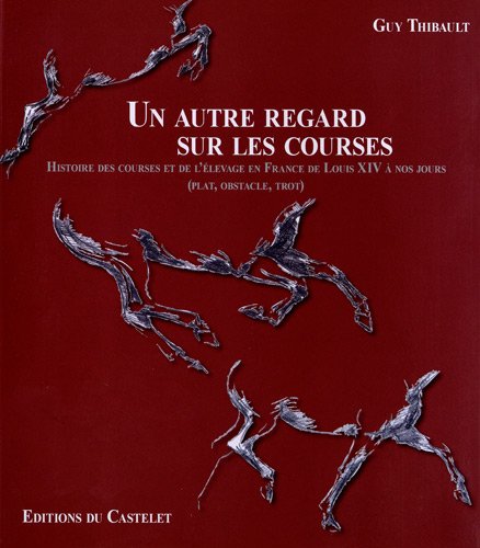 Download Un autre regard sur les courses : Histoire des courses et de l'élevage en France de Louis XIV à nos jours (plat, obstacle, trot) Download Un autre regard sur les courses : Histoire des courses et de l'élevage en France de Louis XIV à nos jours (plat, obstacle, trot)