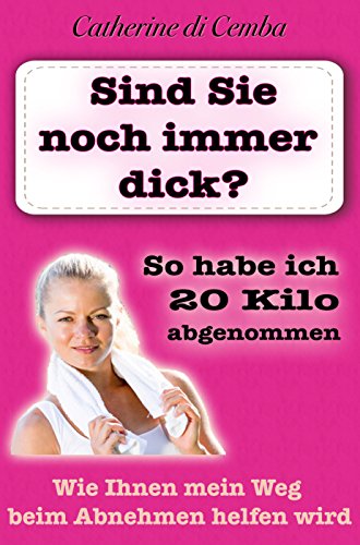 Download Sind sie noch immer dick? So habe ich 20 Kilo abgenommen - Wie Ihnen mein Weg beim Abnehmen helfen wird.: Jetzt dieses Buch kostenlos mit Kindle Unlimited lesen! Download Sind sie noch immer dick? So habe ich 20 Kilo abgenommen - Wie Ihnen mein Weg beim Abnehmen helfen wird.: Jetzt dieses Buch kostenlos mit Kindle Unlimited lesen!