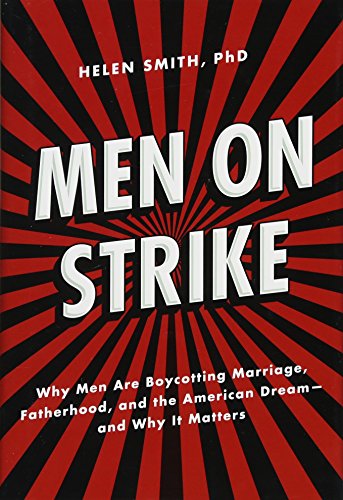 Men on Strike: Why Men Are Boycotting Marriage, Fatherhood, and the American Dream-And Why It Matters