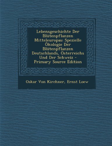Preisvergleich Produktbild Lebensgeschichte Der Blutenpflanzen Mitteleuropas: Spezielle Okologie Der Blutenpflanzen Deutschlands, Osterreichs Und Der Schweiz - Primary Source Edition