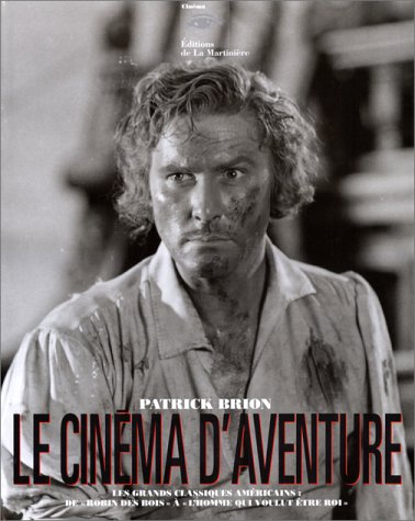 Le  Cinéma d'aventure : Les grands classiques americains. de Robin des Bois a l'Homme qui voulut etre roi/ Patrick Brion