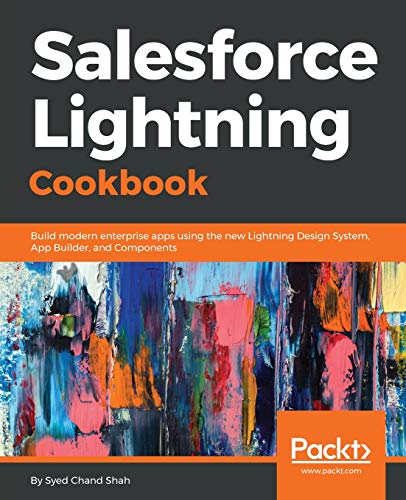 Salesforce Lightning Cookbook: Build modern enterprise apps using the new Lightning Design System, App Builder, and Components (English Edition)