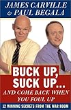 Buck Up, Suck Up...and Come Back When You Foul Up: 12 Winning Secrets from the War Room Buck Up, Suck Up...and Come Back When You Foul Up: 12 Winning Secrets from the War Room