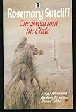 The Sword and the Circle: King Arthur and the Knights of the Round Table (Knight Books) by Rosemary Sutcliff