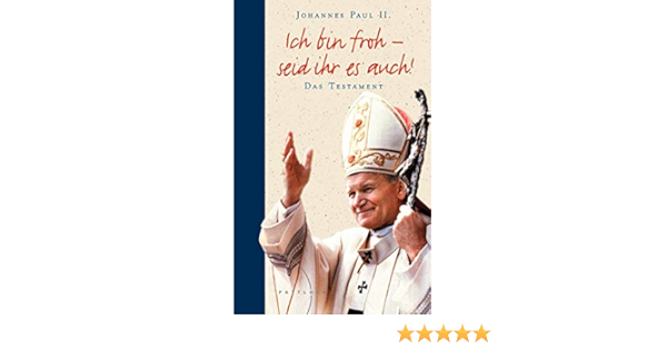 Ich Bin Froh Seid Ihr Es Auch Das Testament Amazon De Meuser Bernhard Johannes Paul Ii Papst Bucher