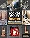 The Rocket Mass Heater Builder’s Guide: Complete Step-by-Step Construction, Maintenance and Troubleshooting by Erica Wisner, Ernie Wisner