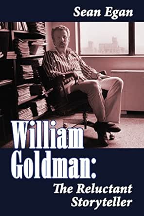 William Goldman The Reluctant Storyteller Ebook Egan Sean Amazon Co Uk Kindle Store