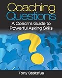 Coaching Questions: A Coach's Guide to Powerful Asking Skills by Tony Stoltzfus