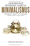 Maximale Effizienz durch Minimalismus: Mehr Zeit, Glück, Geld und Erfolg ? Wie Sie durch minimalistisches Arbeiten im Handumdrehen effizienter, besser ... Zeitmanagement, Ruhe, Ordnung) by 