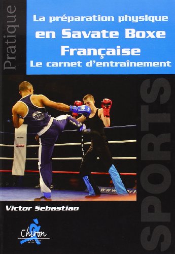 Le préparation physique en Savate Boxe Française : Le carnet d'entraînement francais Le préparation physique en Savate Boxe Française : Le carnet d'entraînement francais
