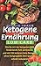 Produktbild Ketogene Ernährung: Wie Du mit der ketogenen Diät kinderleicht Fett verbrennst und mit 150 leckeren Keto Rezepten ohne Hungergefühl Dein Gewicht schnell reduzierst