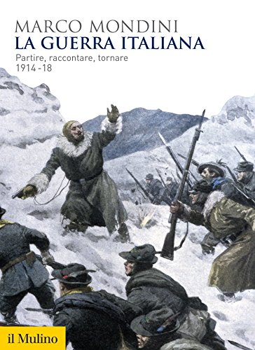 La guerra italiana: Partire, raccontare, tornare 1914-18 (Biblioteca storica)
