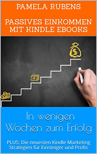 Download Passives Einkommen mit Kindle Ebooks - in wenigen Wochen!: PLUS: Die neuesten Kindle Marketing Strategien für Einsteiger und Profis