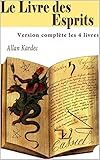 Le Livre des Esprits (Version complète les 4 livres) (French Edition) by 