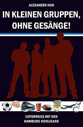 Download In kleinen Gruppen, ohne Gesänge!: Unterwegs mit den Hamburg Hooligans Download In kleinen Gruppen, ohne Gesänge!: Unterwegs mit den Hamburg Hooligans
