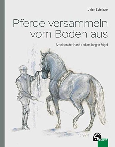 Download Pferde versammeln vom Boden aus: Arbeit an der Hand und am langen Zügel Download Pferde versammeln vom Boden aus: Arbeit an der Hand und am langen Zügel