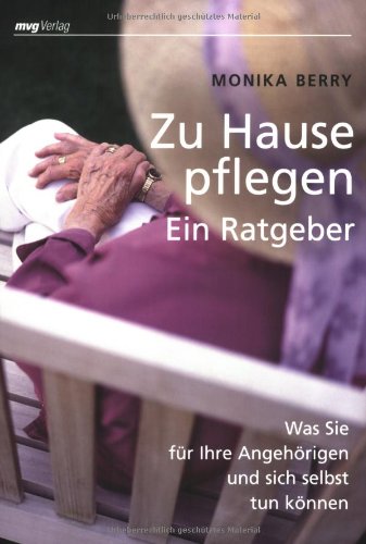Zu Hause pflegen - ein Ratgeber: Was Sie für Ihre Angehörigen und sich selbst tun können