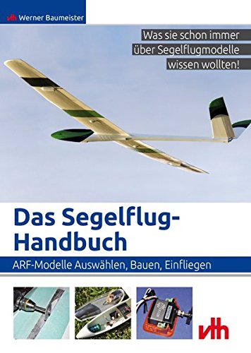 Preisvergleich Produktbild Das Segelflug-Handbuch: ARF-Modelle: Auswählen, Bauen, Einfliegen