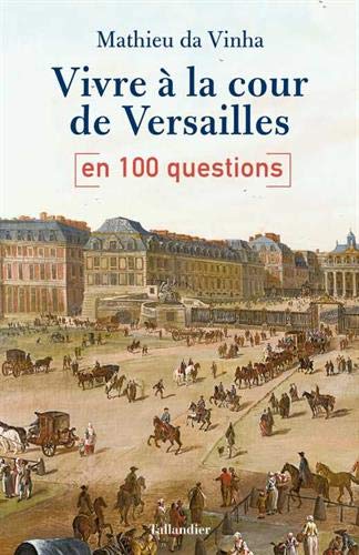 Télécharger Vivre à la cour de Versailles en 100 questions Francais PDF