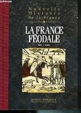 Nouvelle histoire de la France: la France Féodale 814/1180