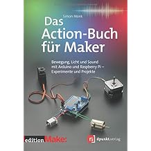 Das Action-Buch für Maker: Bewegung, Licht und Sound mit Arduino und Raspberry Pi - Experimente und Projekte