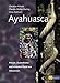 Ayahuasca: Rituale, Zaubertränke und visionäre Kunst aus Amazonien by 