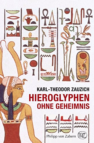 Hieroglyphen ohne Geheimnis: Eine Einführung in die altägyptische Schrift für Museumsbesucher und Ägyptentouristen (Kulturgeschichte der Antiken Welt)