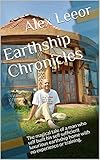 Earthship Chronicles: The magical tale of a man who self built his self sufficient luxurious earthship home with no experience or training. (English Edition) by Alex Leeor