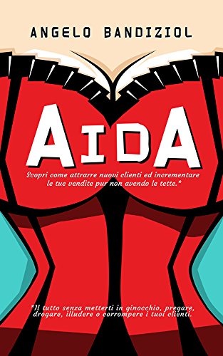 Download Aida: Scopri come attrarre nuovi clienti ed incrementare le tue vendite pur non avendo le tette Download Aida: Scopri come attrarre nuovi clienti ed incrementare le tue vendite pur non avendo le tette