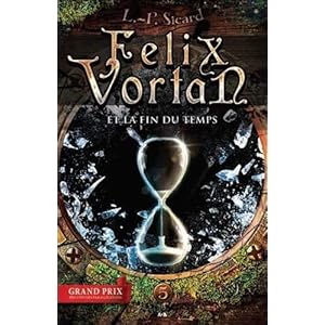 Felix Vortan Tome 5 - Et la fin du temps