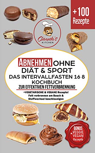 Abnehmen ohne Diät & Sport DAS Intervallfasten 16 8 KOCHBUCH zur effektiven Fettverbrennung: +VEGETARISCHE & VEGANE Rezepte! Fett verbrennen am Bauch & Stoffwechsel beschleunigen langfristig abnehmen