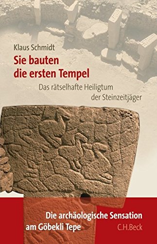 Sie bauten die ersten Tempel: Das rätselhafte Heiligtum der Steinzeitjäger. Die archäologische Entdeckung am Göbekli Tepe
