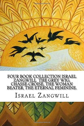Four Book Collection Israel Zangwill The Grey Wig, Chass-Crois, The Woman Beater, The Eternal Feminine.