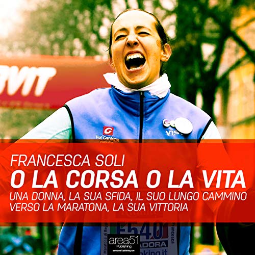 O la corsa o la vita: Una donna, la sua sfida, il suo lungo cammino verso la maratona, la sua vittoria O la corsa o la vita: Una donna, la sua sfida, il suo lungo cammino verso la maratona, la sua vittoria