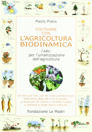 Coltivare con l'agricoltura biodinamica. L'ABC per l'umanizzazione dell'agricoltura