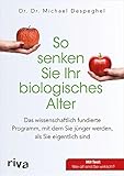 So senken Sie Ihr biologisches Alter: Das wissenschaftlich fundierte Programm, mit dem Sie jünger werden, als Sie eigentlich sind by