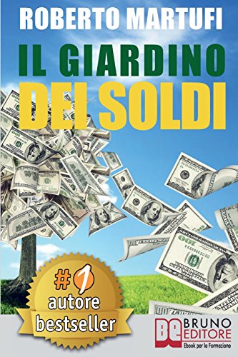 Il Giardino Dei Soldi: Il Metodo Semplice Per Gestire Il Tuo Denaro In Modo Efficace e Senza Rischi. Il Giardino Dei Soldi: Il Metodo Semplice Per Gestire Il Tuo Denaro In Modo Efficace e Senza Rischi.