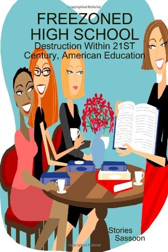FREEZONED HIGH SCHOOL: Destruction Within 21st Century, American Education by Elias Sassoon (2009-06-09)