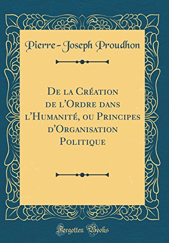 de la Creation de L'Ordre Dans L'Humanite, Ou Principes D'Organisation Politique (Classic Reprint) gratuit