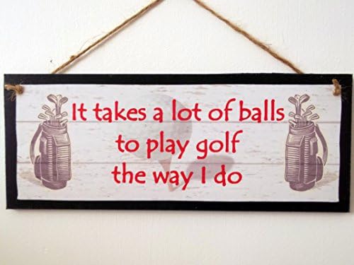Decorative Wooden Plaque, Sign, Wall Hanging. "It Takes A Lot Of Balls To Play Golf The Way I Do"