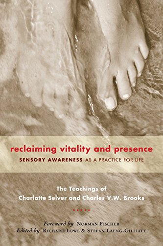 Reclaiming Vitality and Presence: Sensory Awareness as a Practice for Life Reclaiming Vitality and Presence: Sensory Awareness as a Practice for Life