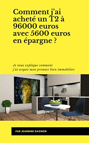 Comment j'ai acheté un T2 à 96000 avec 5600 en épargne ?: Je vous explique comment j’ai acquis mon premier bien immobilier. francais